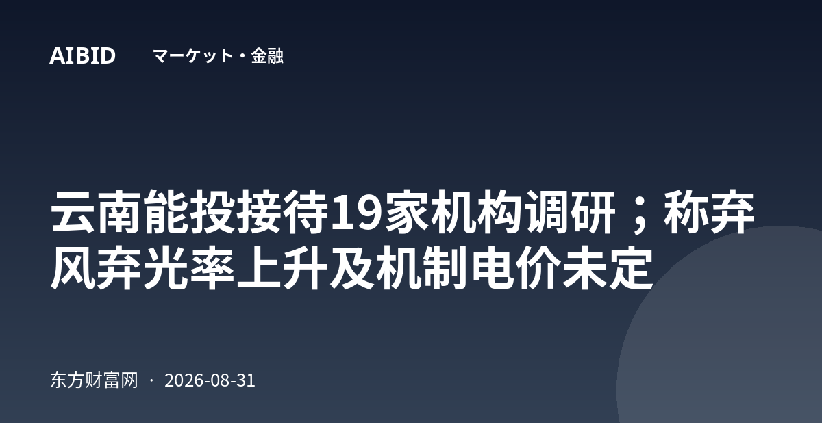 云南能投接待19家机构调研；称弃风弃光率上升及机制电价未定