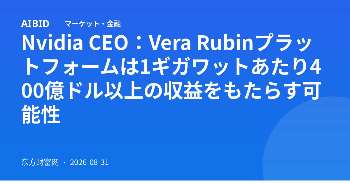 Nvidia CEO：Vera Rubinプラットフォームは1ギガワットあたり400億ドル以上の収益をもたらす可能性