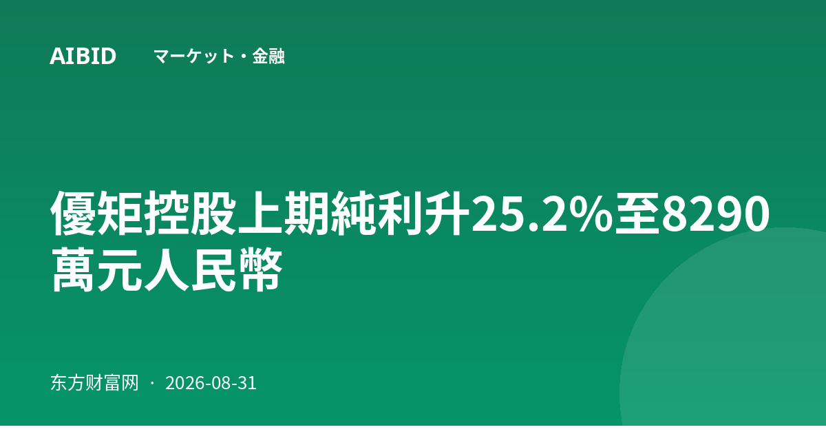 優矩控股上期純利升25.2%至8290萬元人民幣
