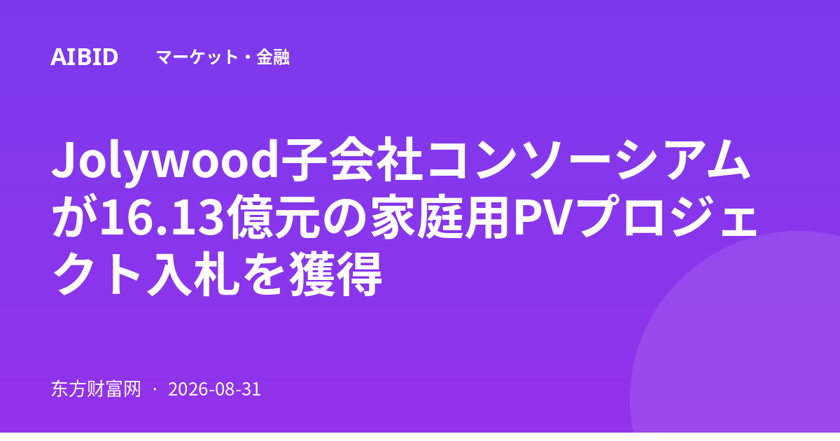Jolywood子会社コンソーシアムが16.13億元の家庭用PVプロジェクト入札を獲得