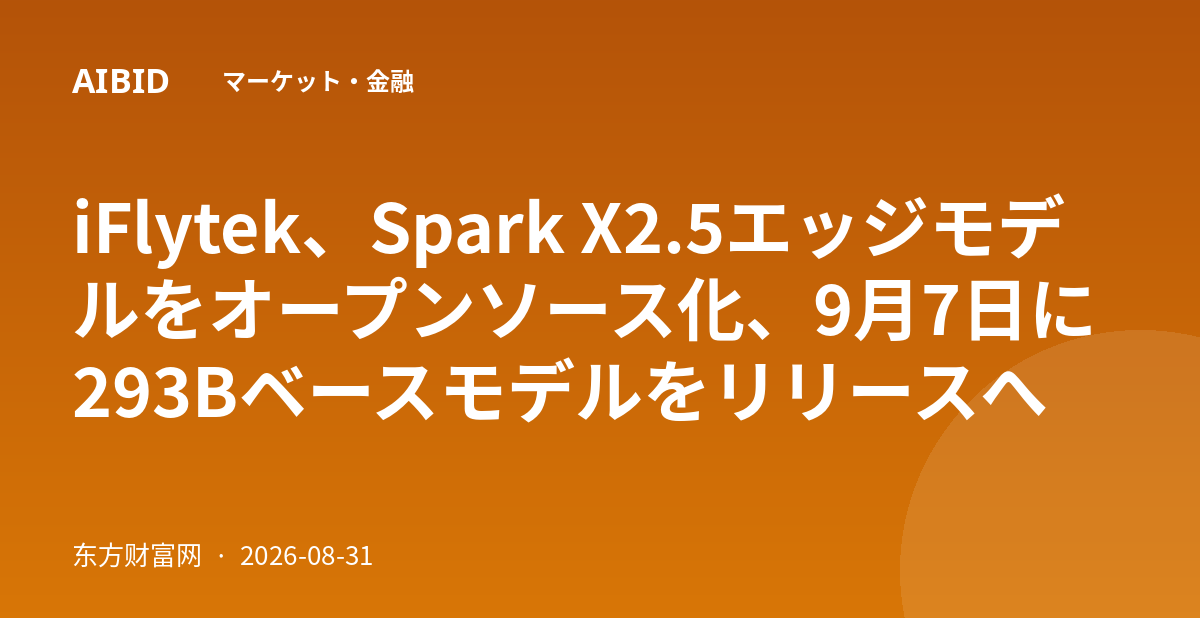 iFlytek、Spark X2.5エッジモデルをオープンソース化、9月7日に293Bベースモデルをリリースへ