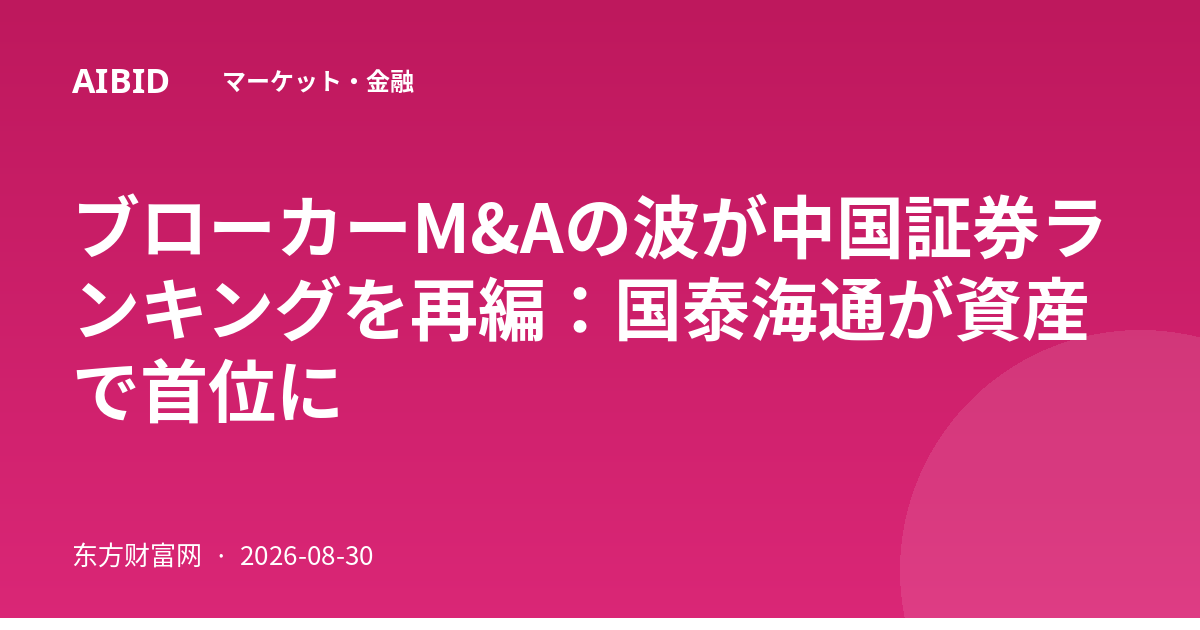 ブローカーM&Aの波が中国証券ランキングを再編:国泰海通が資産で首位に