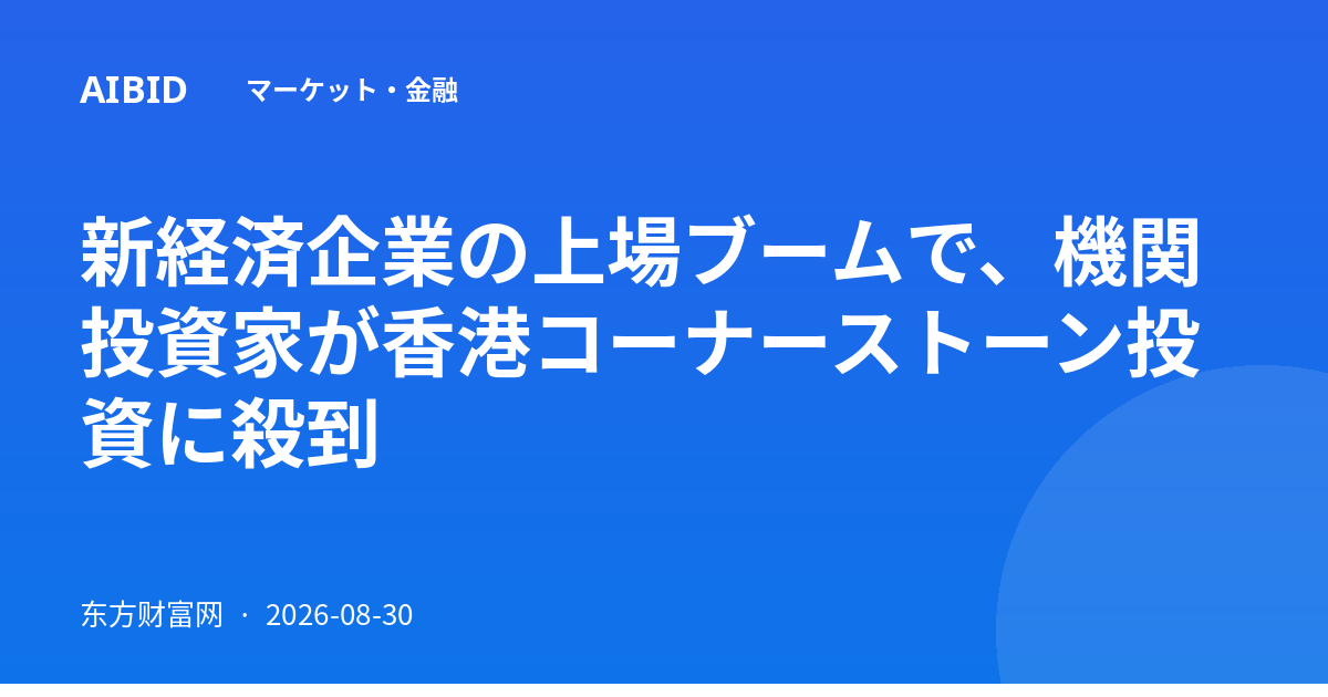 新経済企業の上場ブームで、機関投資家が香港コーナーストーン投資に殺到