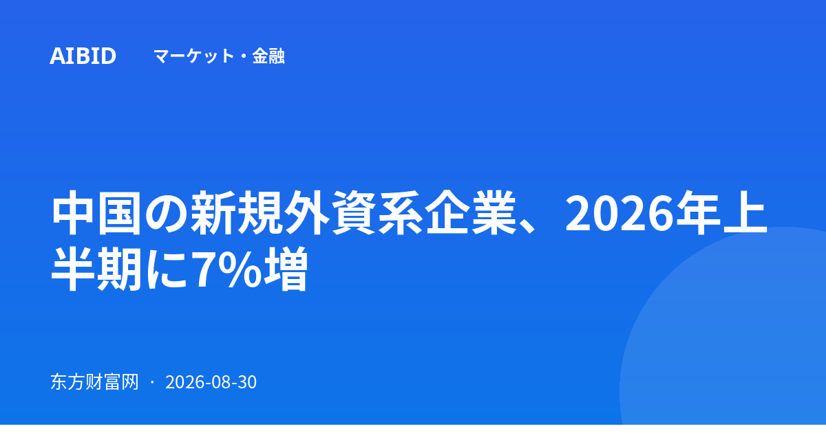 中国の新規外資系企業、2026年上半期に7%増