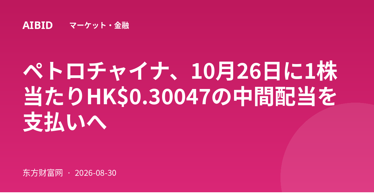 ペトロチャイナ、10月26日に1株当たりHK$0.30047の中間配当を支払いへ