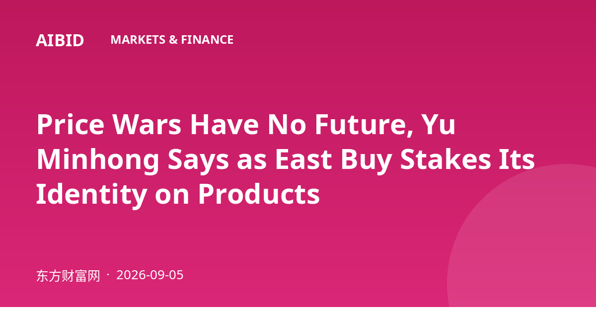Price Wars Have No Future, Yu Minhong Says as East Buy Stakes Its Identity on Products