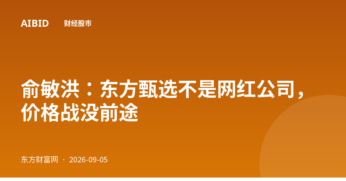 俞敏洪：东方甄选不是网红公司，价格战没前途
