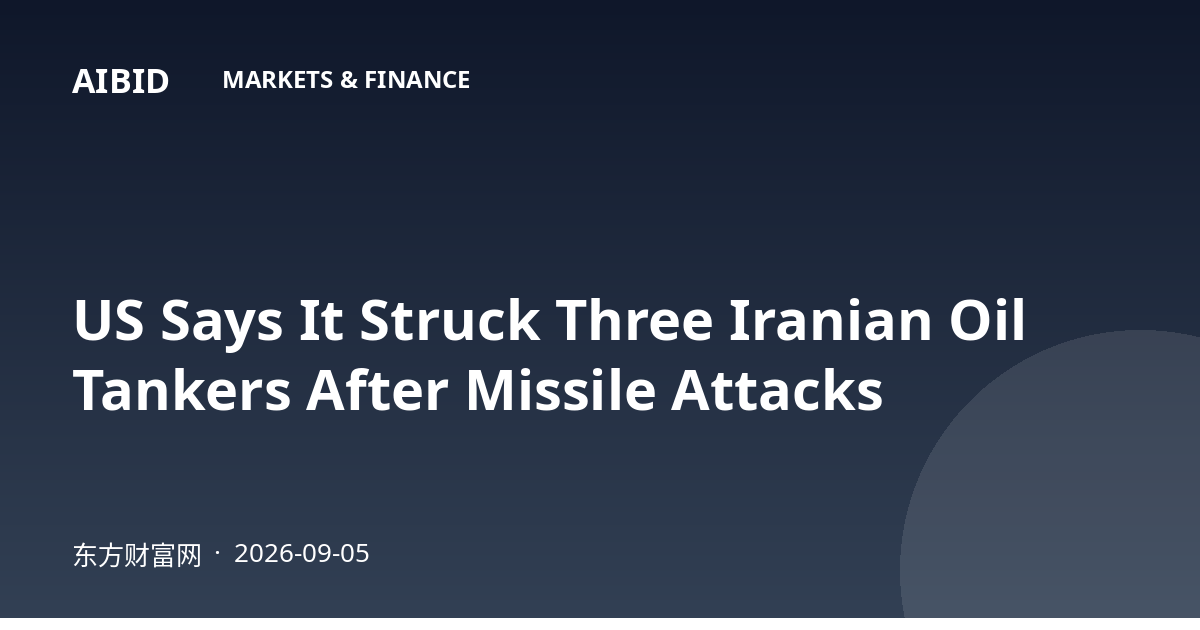 US Says It Struck Three Iranian Oil Tankers After Missile Attacks