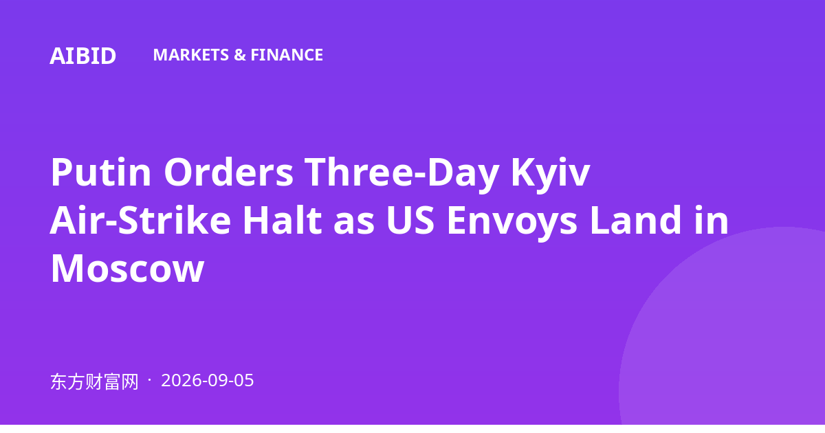 Putin Orders Three-Day Kyiv Air-Strike Halt as US Envoys Land in Moscow