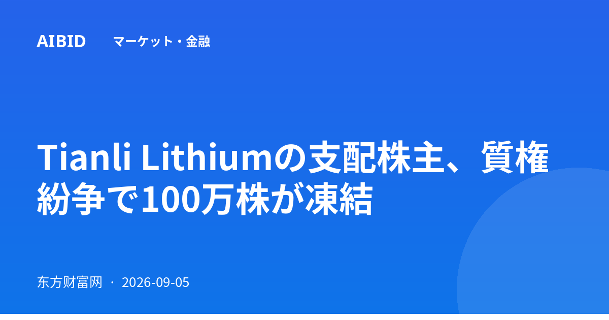 Tianli Lithiumの支配株主、質権紛争で100万株が凍結