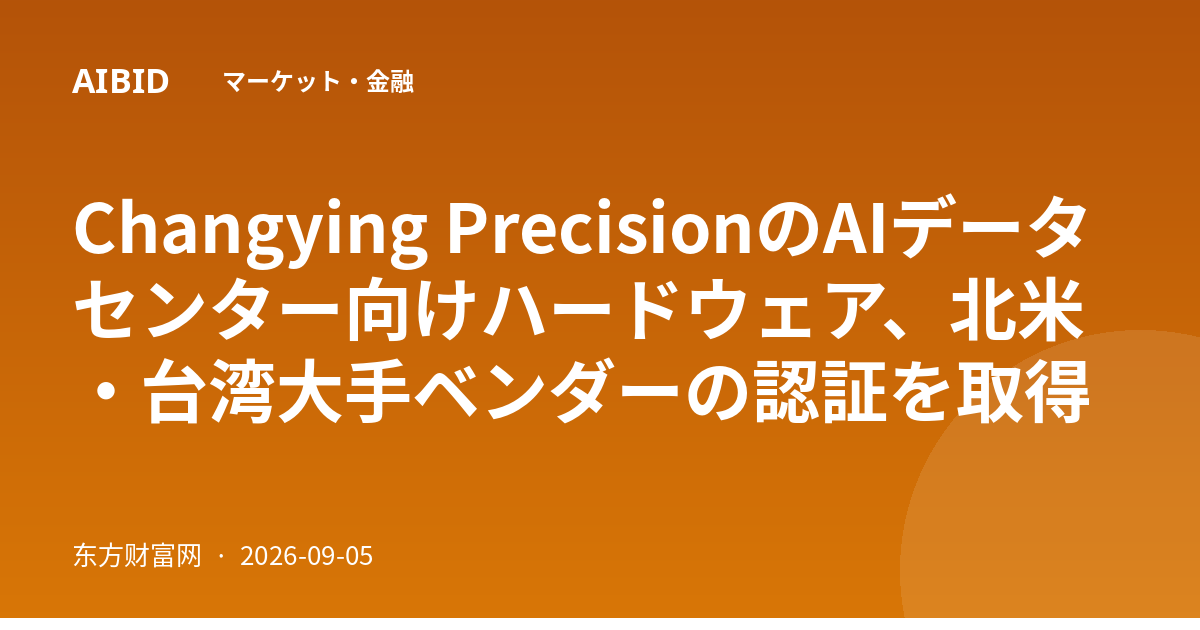 Changying PrecisionのAIデータセンター向けハードウェア、北米・台湾大手ベンダーの認証を取得
