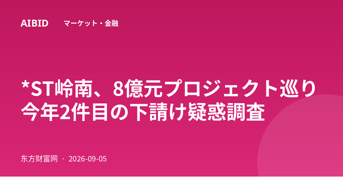 *ST岭南、8億元プロジェクト巡り今年2件目の下請け疑惑調査