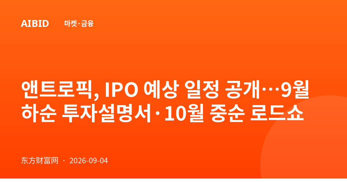 앤트로픽, IPO 예상 일정 공개…9월 하순 투자설명서·10월 중순 로드쇼