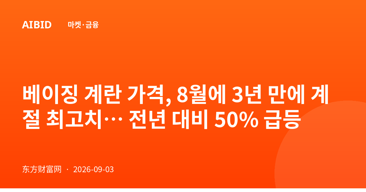 베이징 계란 가격, 8월에 3년 만에 계절 최고치… 전년 대비 50% 급등