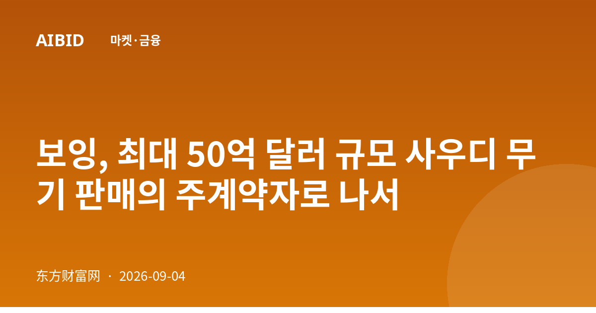 보잉, 최대 50억 달러 규모 사우디 무기 판매의 주계약자로 나서
