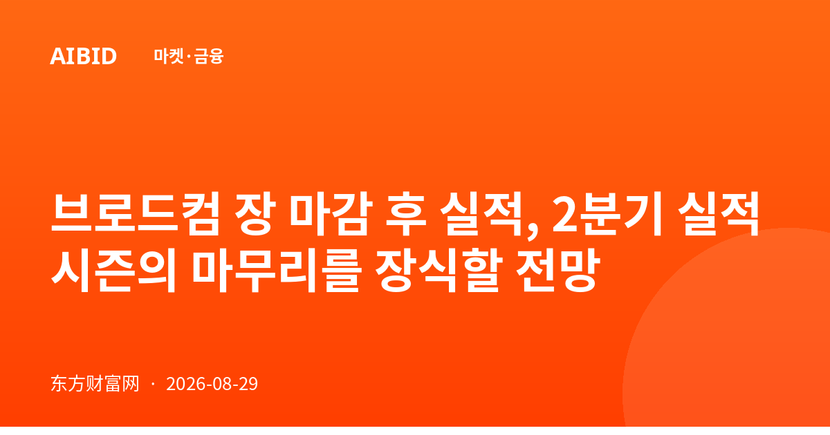 브로드컴 장 마감 후 실적, 2분기 실적 시즌의 마무리를 장식할 전망