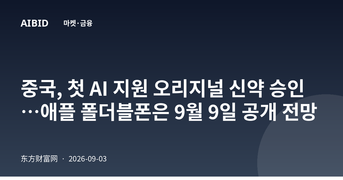 중국, 첫 AI 지원 오리지널 신약 승인…애플 폴더블폰은 9월 9일 공개 전망