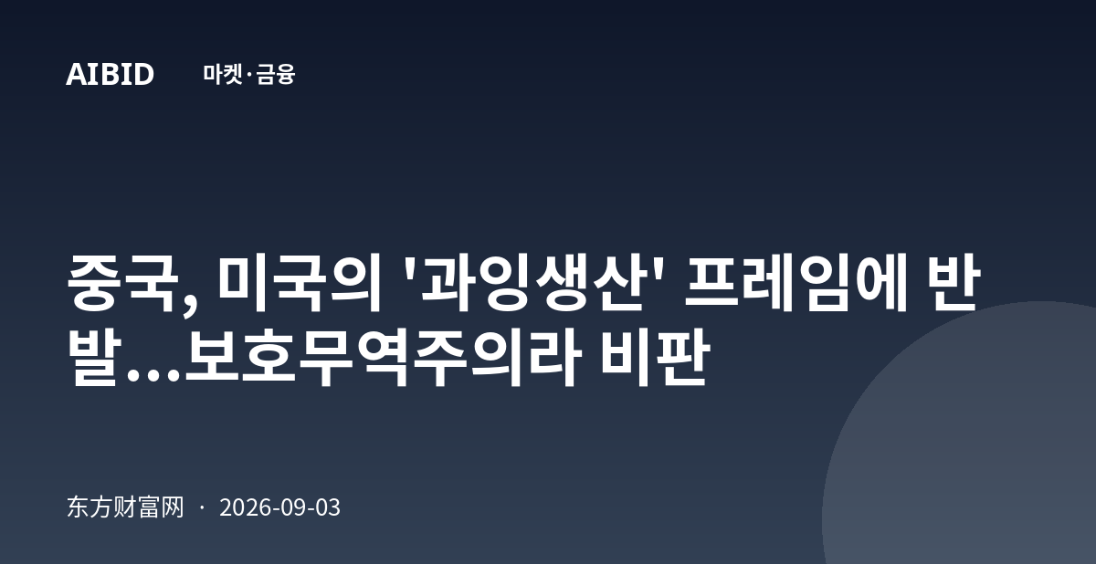 중국, 미국의 '과잉생산' 프레임에 반발...보호무역주의라 비판