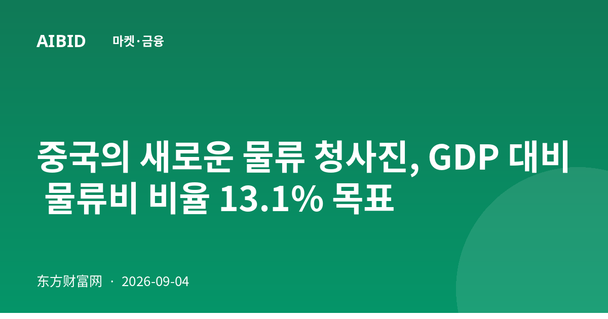 중국의 새로운 물류 청사진, GDP 대비 물류비 비율 13.1% 목표