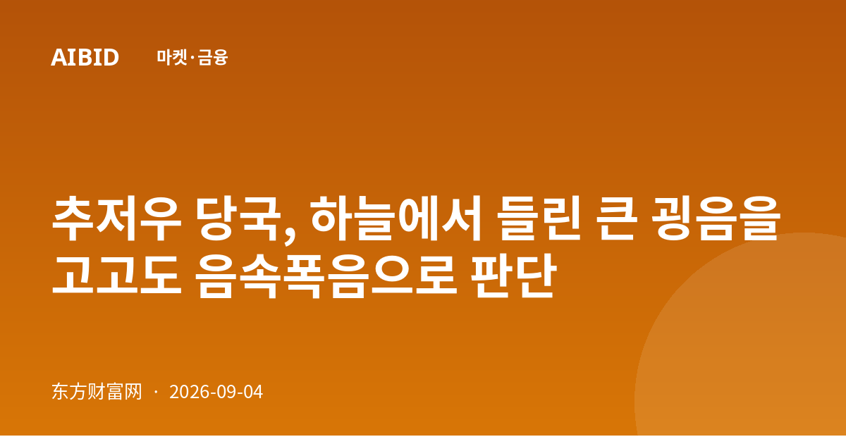 추저우 당국, 하늘에서 들린 큰 굉음을 고고도 음속폭음으로 판단