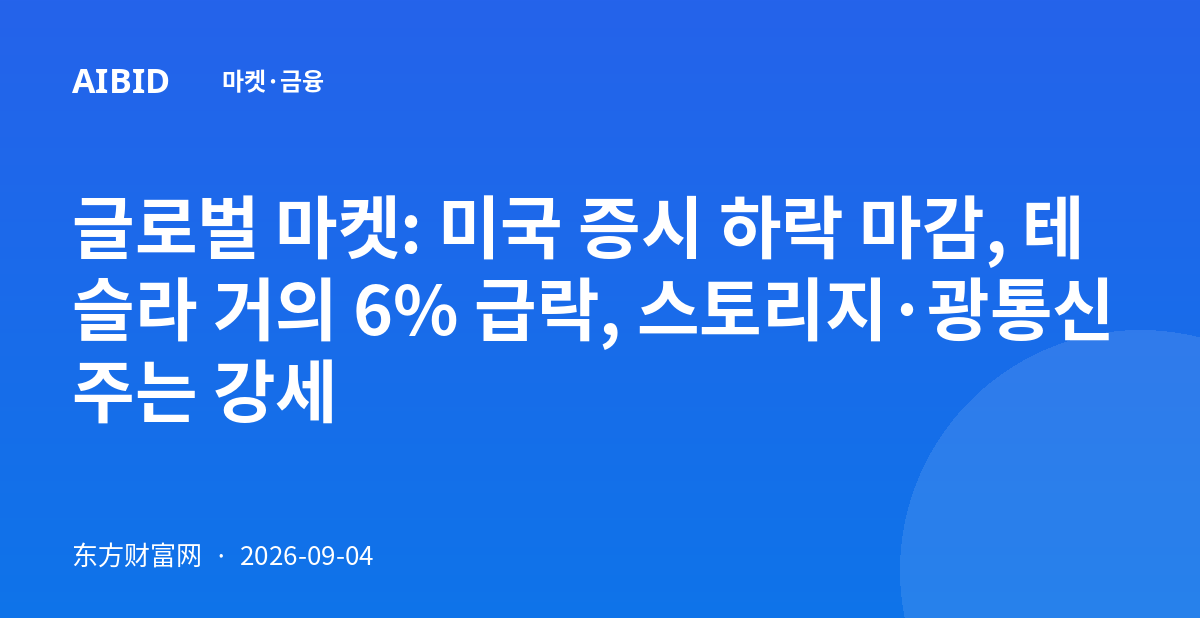 글로벌 마켓: 미국 증시 하락 마감, 테슬라 거의 6% 급락, 스토리지·광통신주는 강세