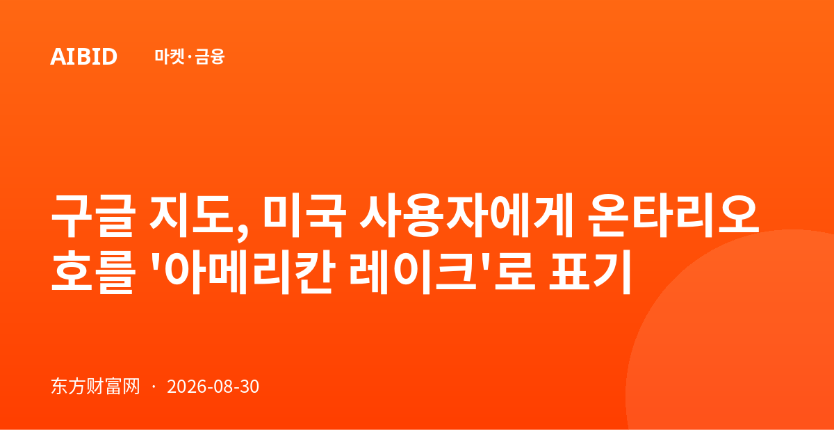 구글 지도, 미국 사용자에게 온타리오호를 '아메리칸 레이크'로 표기