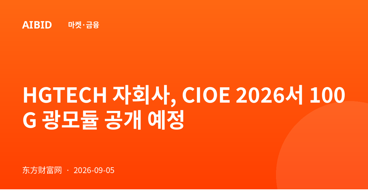 HGTECH 자회사, CIOE 2026서 100G 광모듈 공개 예정