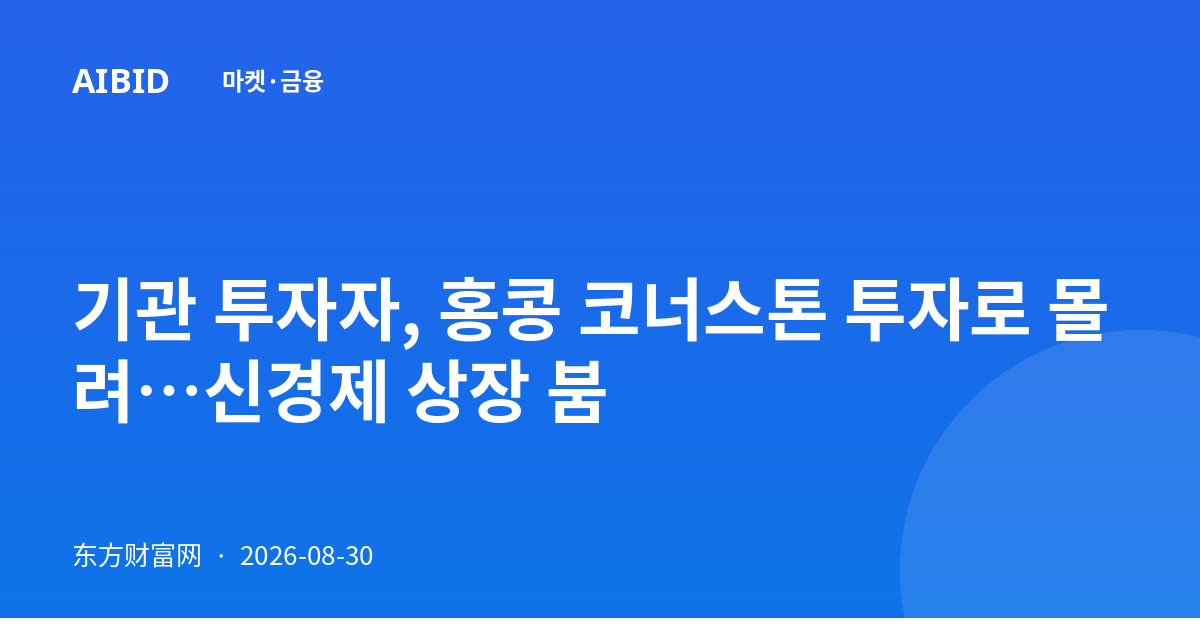 기관 투자자, 홍콩 코너스톤 투자로 몰려…신경제 상장 붐