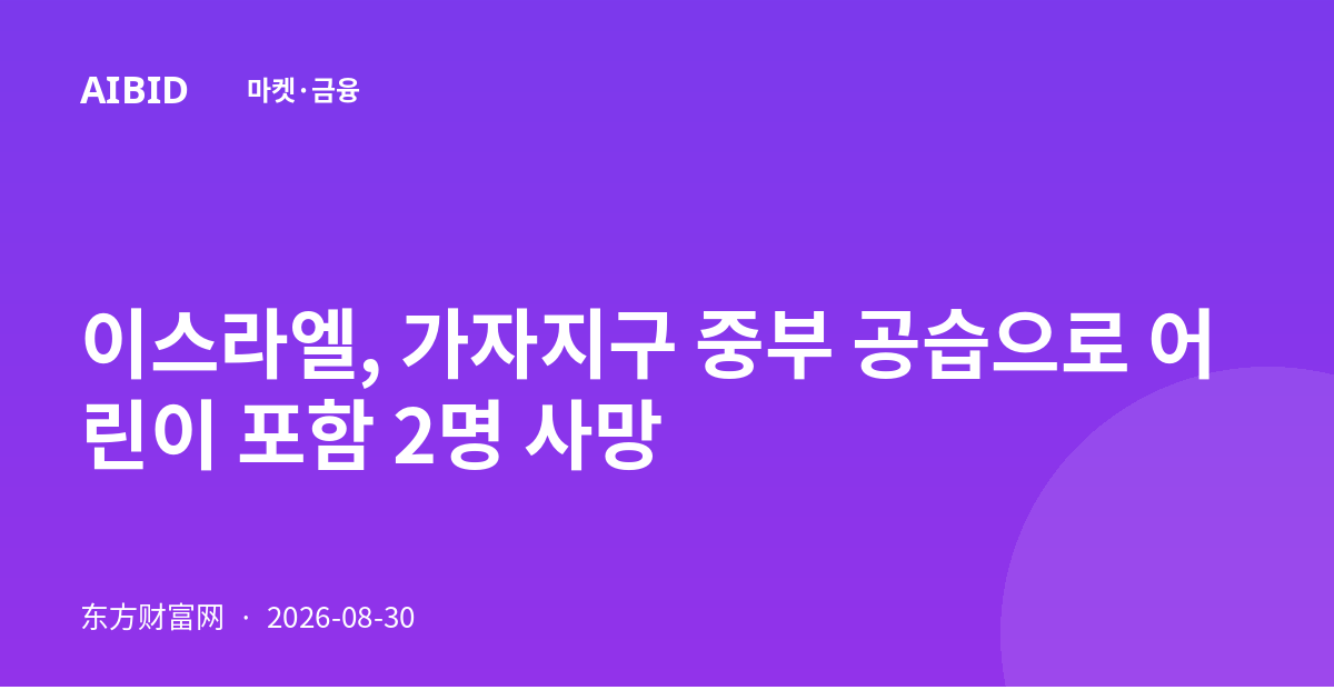 이스라엘, 가자지구 중부 공습으로 어린이 포함 2명 사망
