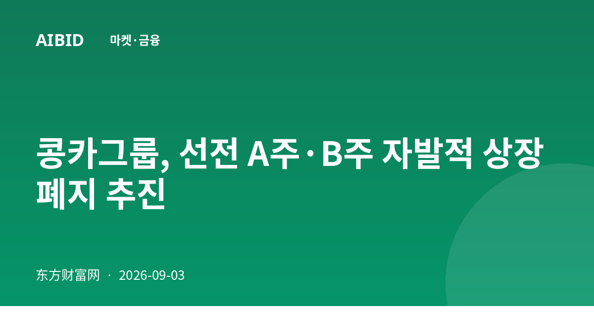 콩카그룹, 선전 A주·B주 자발적 상장폐지 추진