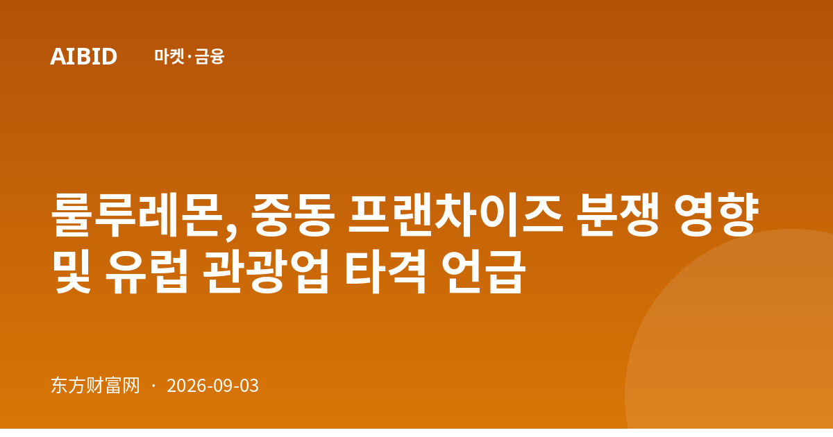 룰루레몬, 중동 프랜차이즈 분쟁 영향 및 유럽 관광업 타격 언급