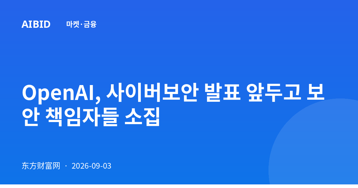 OpenAI, 사이버보안 발표 앞두고 보안 책임자들 소집