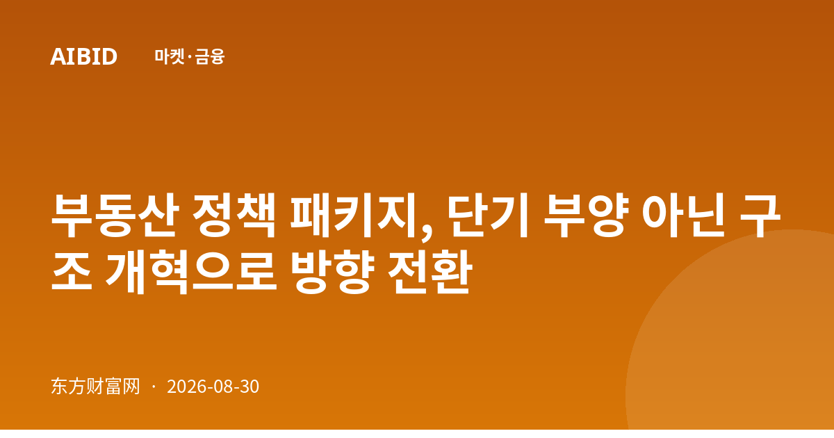 부동산 정책 패키지, 단기 부양 아닌 구조 개혁으로 방향 전환