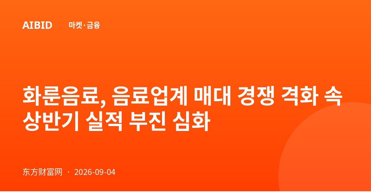 화룬음료, 음료업계 매대 경쟁 격화 속 상반기 실적 부진 심화