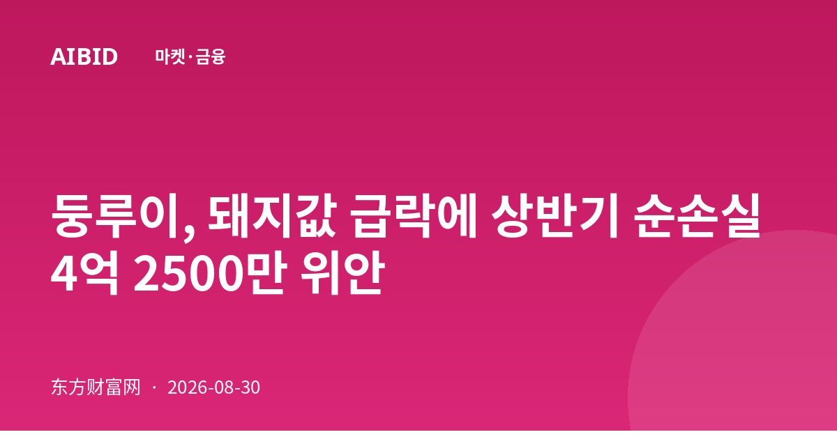 둥루이, 돼지값 급락에 상반기 순손실 4억 2500만 위안