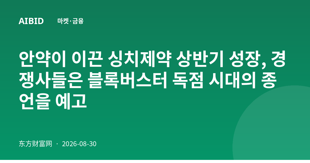 안약이 이끈 싱치제약 상반기 성장, 경쟁사들은 블록버스터 독점 시대의 종언을 예고