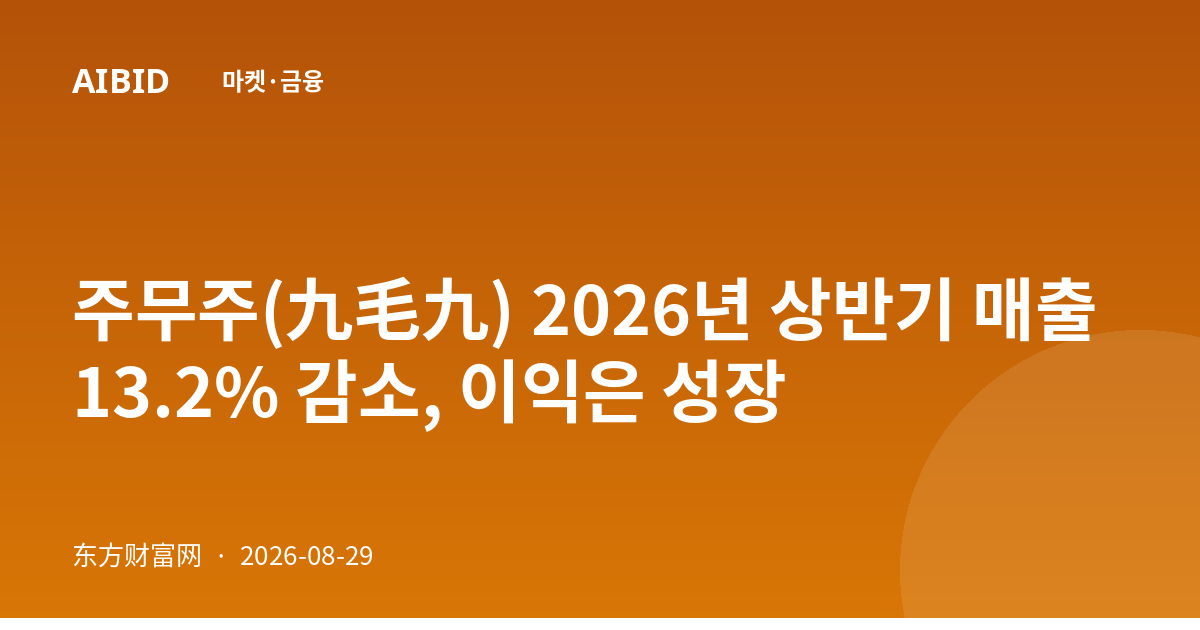 주무주(九毛九) 2026년 상반기 매출 13.2% 감소, 이익은 성장