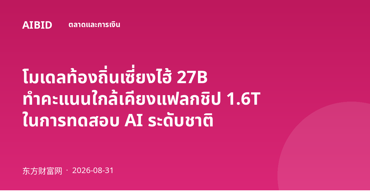 โมเดลท้องถิ่นเซี่ยงไฮ้ 27B ทำคะแนนใกล้เคียงแฟลกชิป 1.6T ในการทดสอบ AI ระดับชาติ