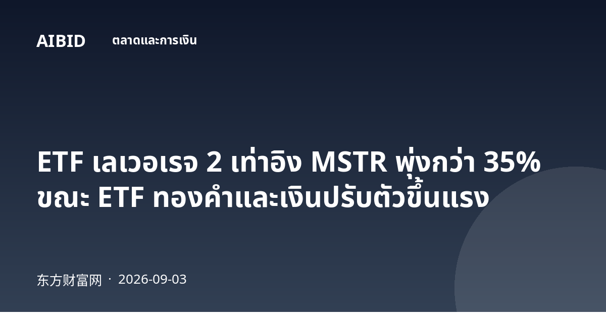 ETF เลเวอเรจ 2 เท่าอิง MSTR พุ่งกว่า 35% ขณะ ETF ทองคำและเงินปรับตัวขึ้นแรง