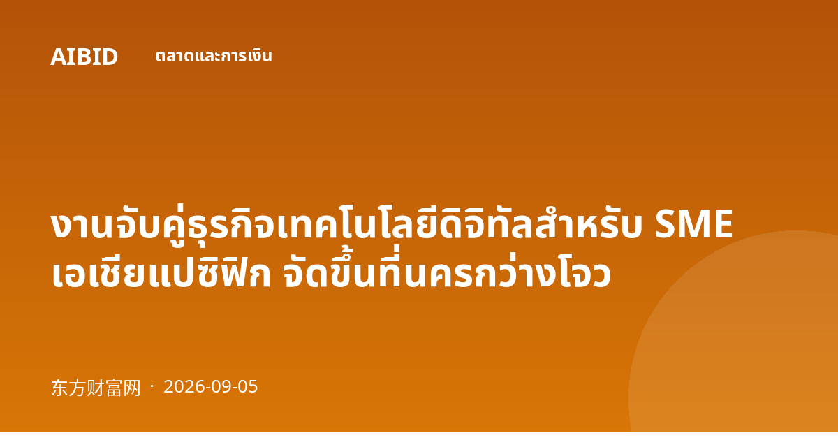 งานจับคู่ธุรกิจเทคโนโลยีดิจิทัลสำหรับ SME เอเชียแปซิฟิก จัดขึ้นที่นครกว่างโจว