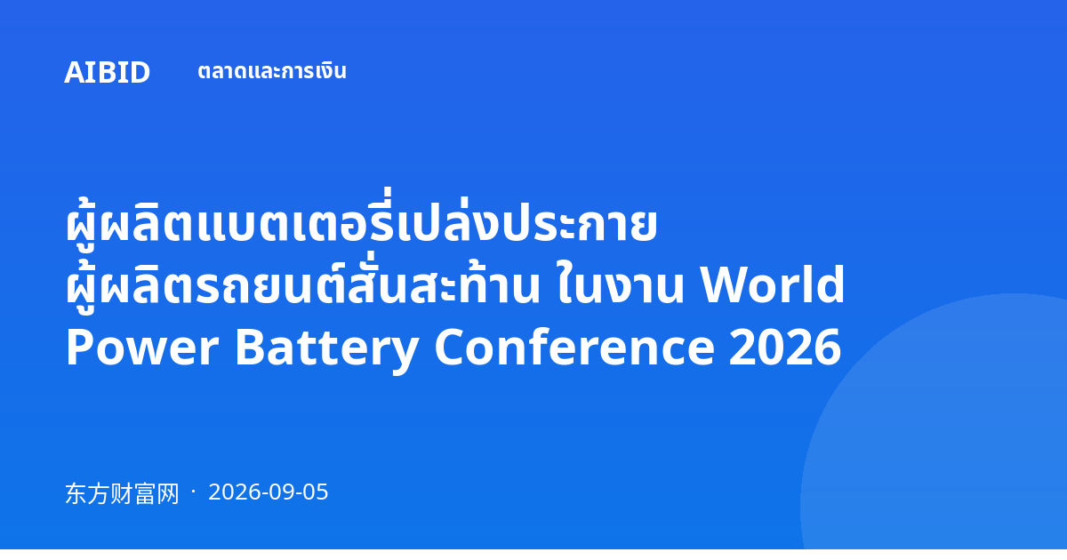 ผู้ผลิตแบตเตอรี่เปล่งประกาย ผู้ผลิตรถยนต์สั่นสะท้าน ในงาน World Power Battery Conference 2026