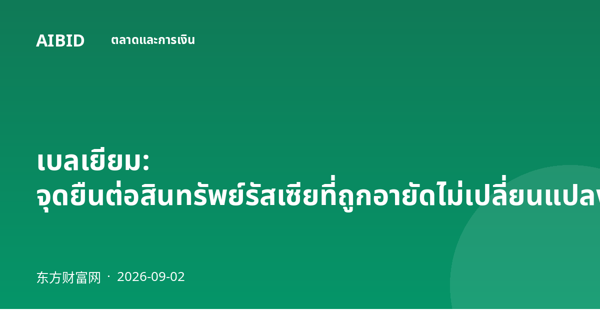 เบลเยียม: จุดยืนต่อสินทรัพย์รัสเซียที่ถูกอายัดไม่เปลี่ยนแปลง