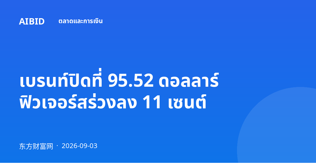 เบรนท์ปิดที่ 95.52 ดอลลาร์ ฟิวเจอร์สร่วงลง 11 เซนต์