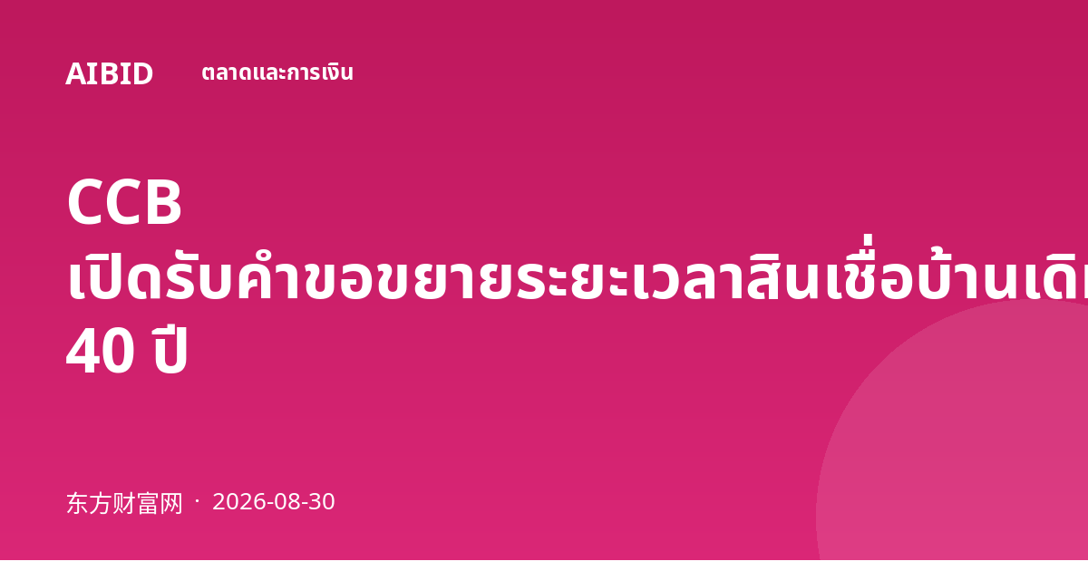 CCB เปิดรับคำขอขยายระยะเวลาสินเชื่อบ้านเดิมสูงสุด 40 ปี