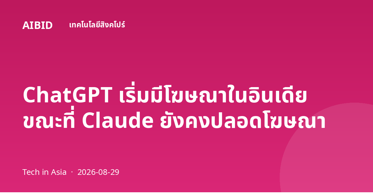 ChatGPT เริ่มมีโฆษณาในอินเดีย ขณะที่ Claude ยังคงปลอดโฆษณา