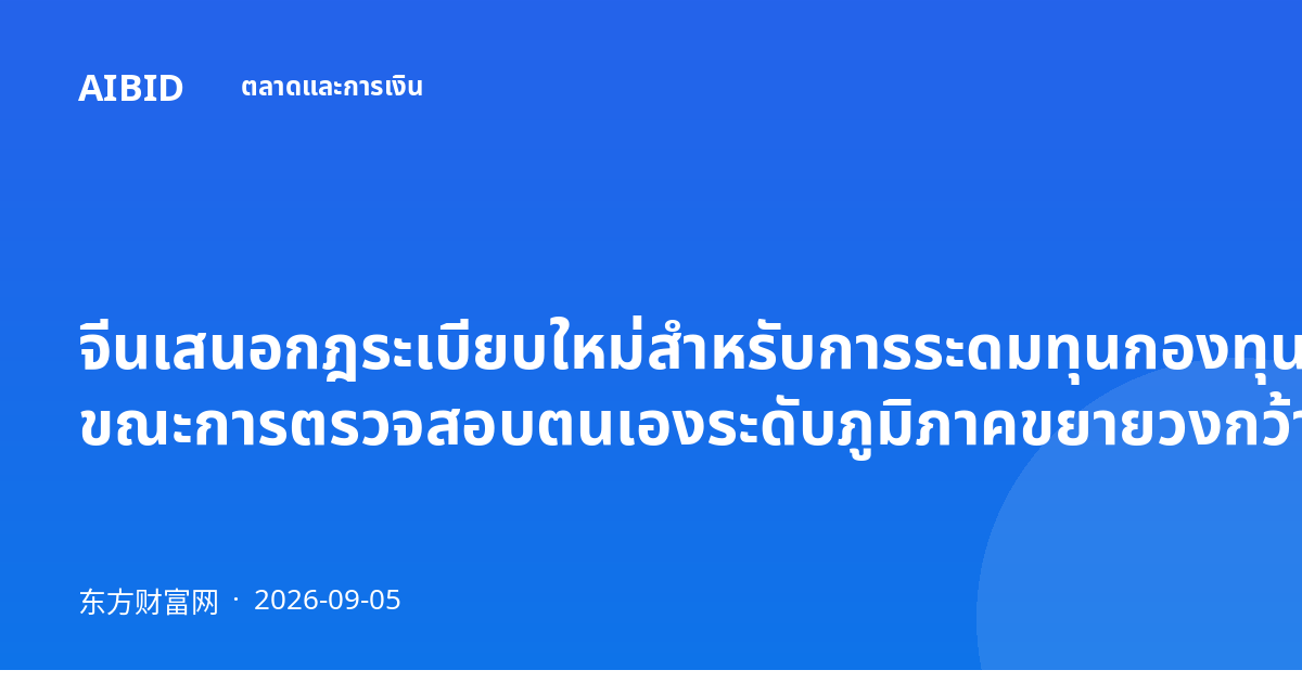 จีนเสนอกฎระเบียบใหม่สำหรับการระดมทุนกองทุนเอกชน ขณะการตรวจสอบตนเองระดับภูมิภาคขยายวงกว้าง