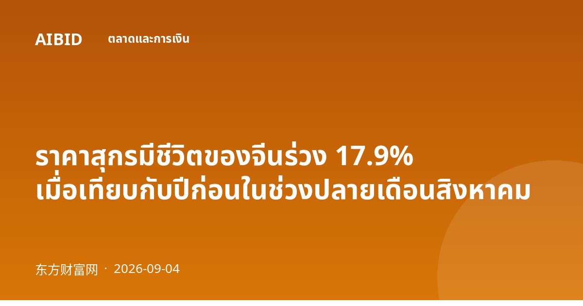 ราคาสุกรมีชีวิตของจีนร่วง 17.9% เมื่อเทียบกับปีก่อนในช่วงปลายเดือนสิงหาคม