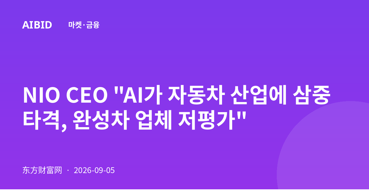 NIO CEO "AI가 자동차 산업에 삼중 타격, 완성차 업체 저평가"