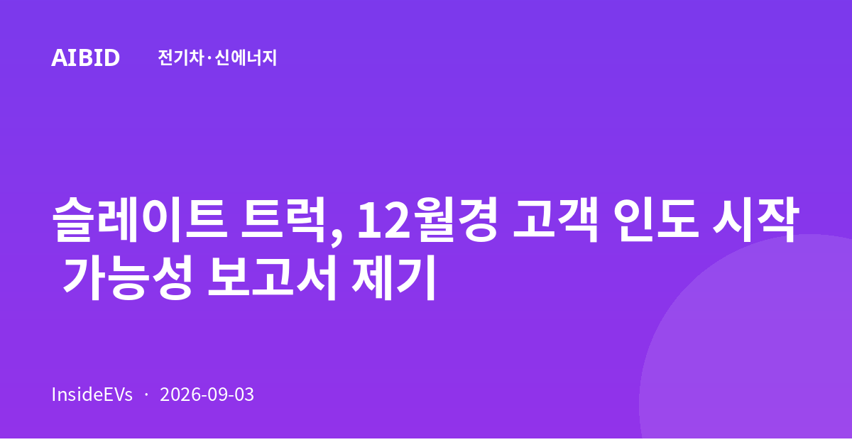 슬레이트 트럭, 12월경 고객 인도 시작 가능성 보고서 제기