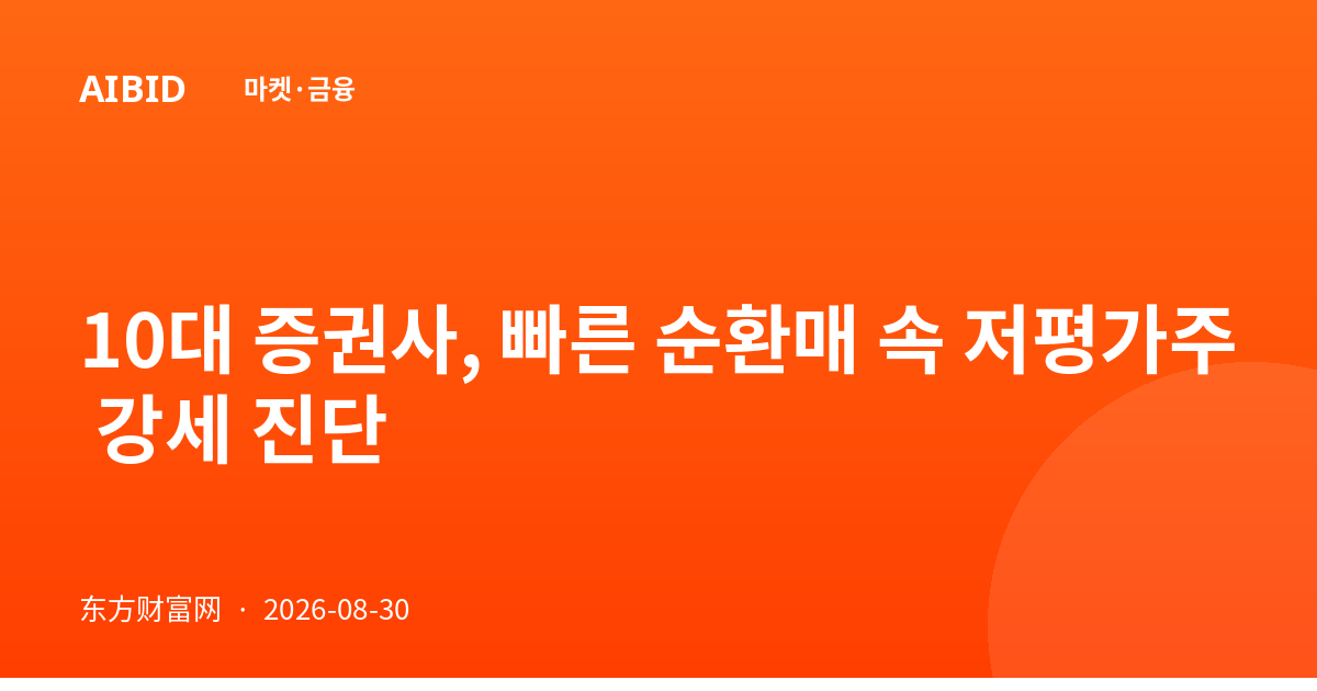 10대 증권사, 빠른 순환매 속 저평가주 강세 진단